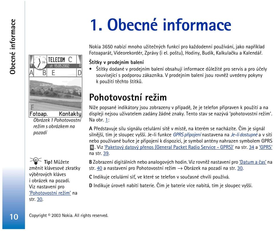 V prodejním balení jsou rovnì¾ uvedeny pokyny k pou¾ití tìchto ¹títkù. Obrázek 1 Pohotovostní re¾im s obrázkem na pozadí Tip! Mù¾ete zmìnit klávesové zkratky výbìrových kláves i obrázek na pozadí.