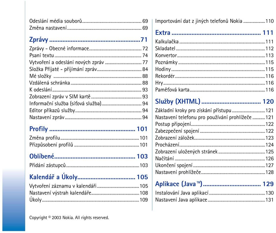 ..101 Pøizpùsobení profilù...101 Oblíbené... 103 Pøidání zástupcù...103 Kalendáø a Úkoly... 105 Vytvoøení záznamu v kalendáøi...105 Nastavení výstrah kalendáøe...108 Úkoly.