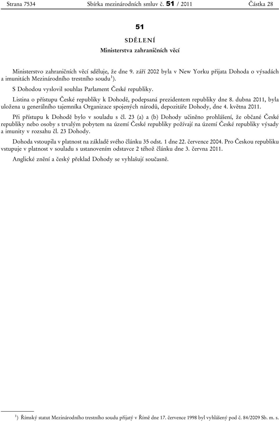 Listina o přístupu České republiky k Dohodě, podepsaná prezidentem republiky dne 8. dubna 2011, byla uložena u generálního tajemníka Organizace spojených národů, depozitáře Dohody, dne 4. května 2011.