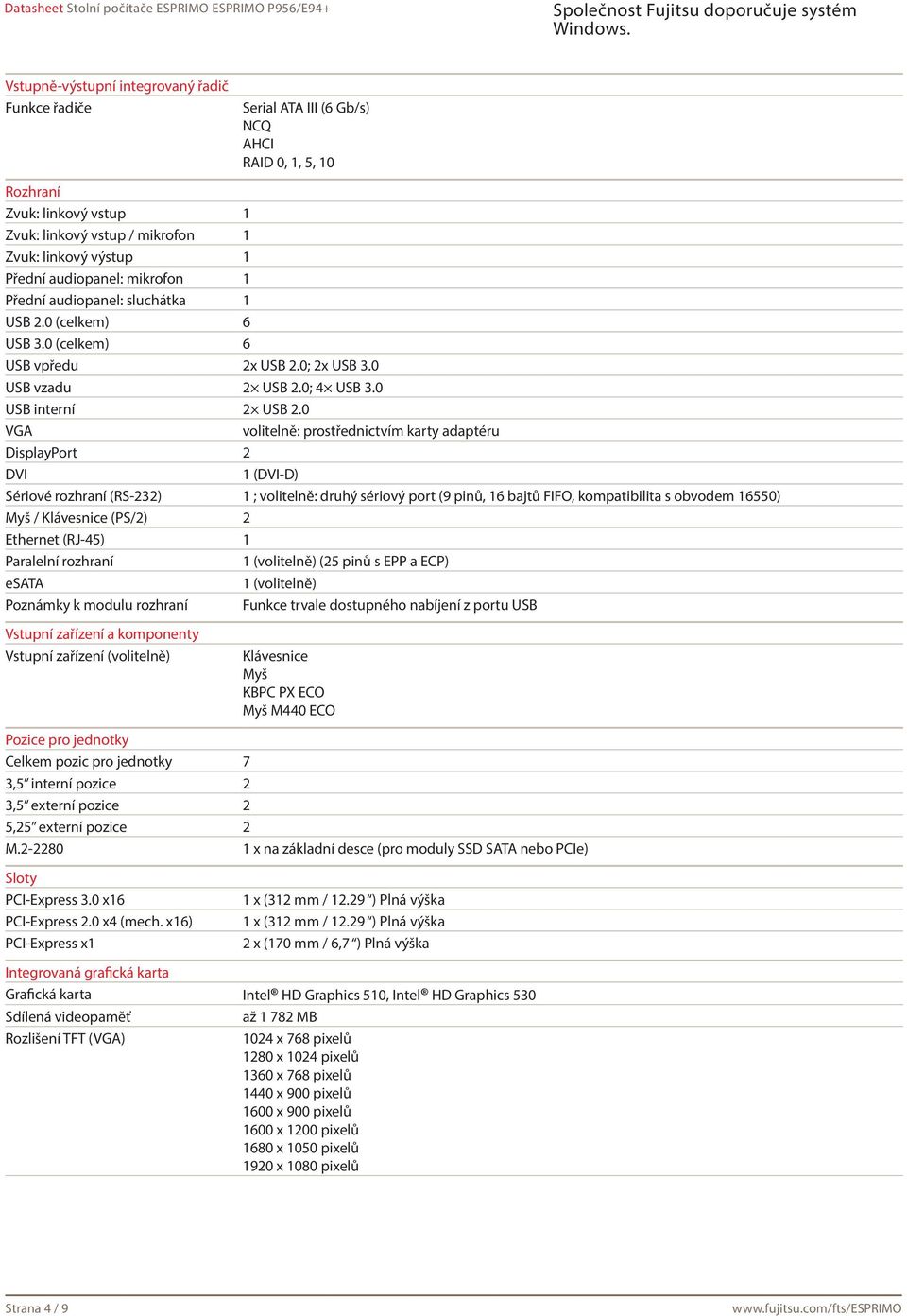 0 VGA volitelně: prostřednictvím karty adaptéru DisplayPort 2 DVI 1 (DVI-D) Sériové rozhraní (RS-232) 1 ; volitelně: druhý sériový port (9 pinů, 16 bajtů FIFO, kompatibilita s obvodem 16550) Myš /