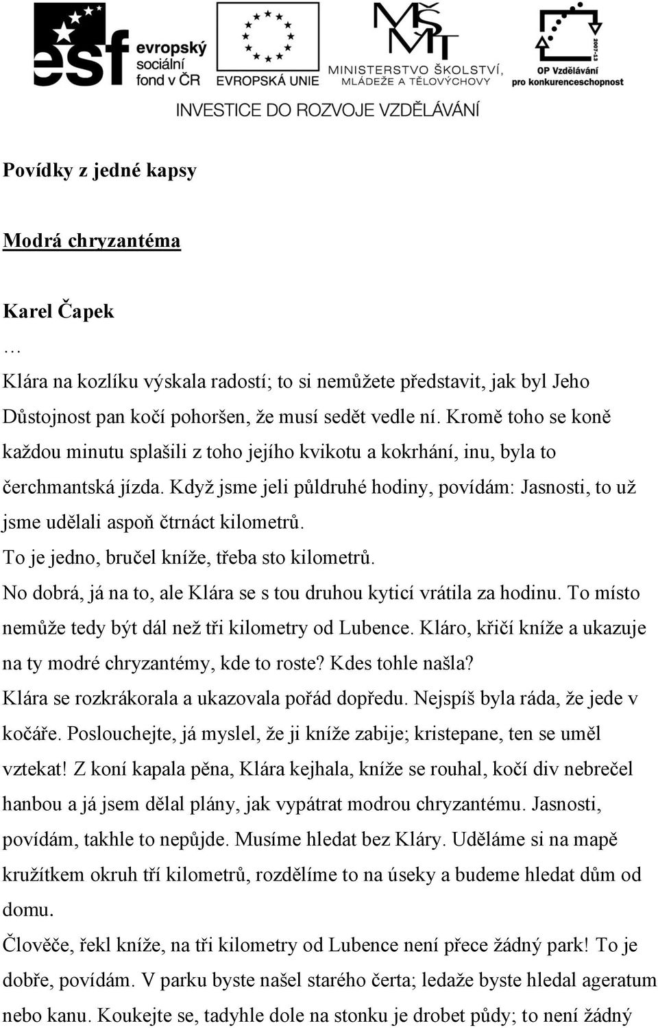 Když jsme jeli půldruhé hodiny, povídám: Jasnosti, to už jsme udělali aspoň čtrnáct kilometrů. To je jedno, bručel kníže, třeba sto kilometrů.