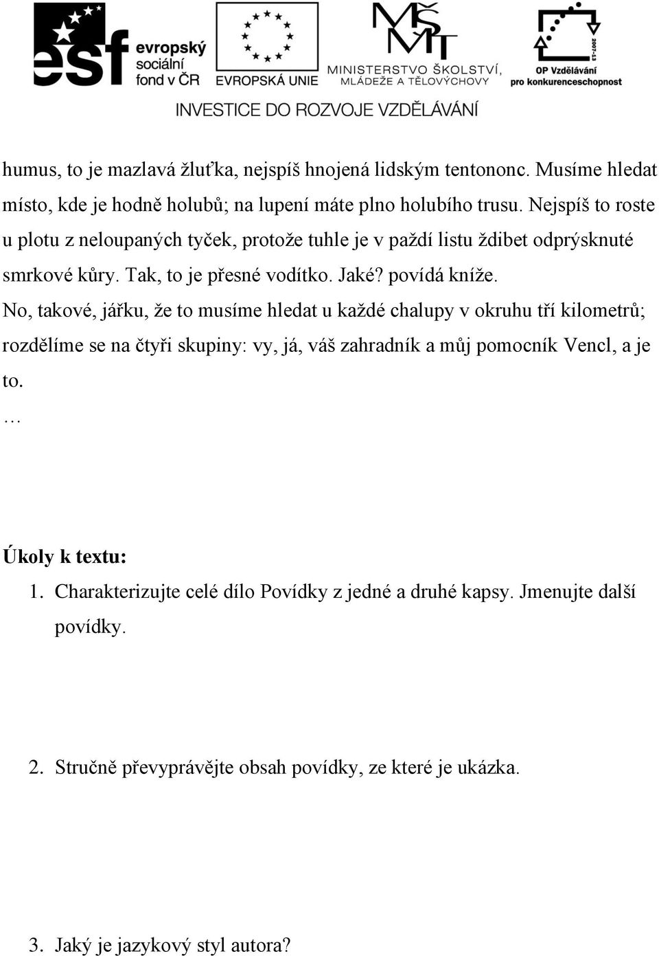 No, takové, jářku, že to musíme hledat u každé chalupy v okruhu tří kilometrů; rozdělíme se na čtyři skupiny: vy, já, váš zahradník a můj pomocník Vencl, a je to.