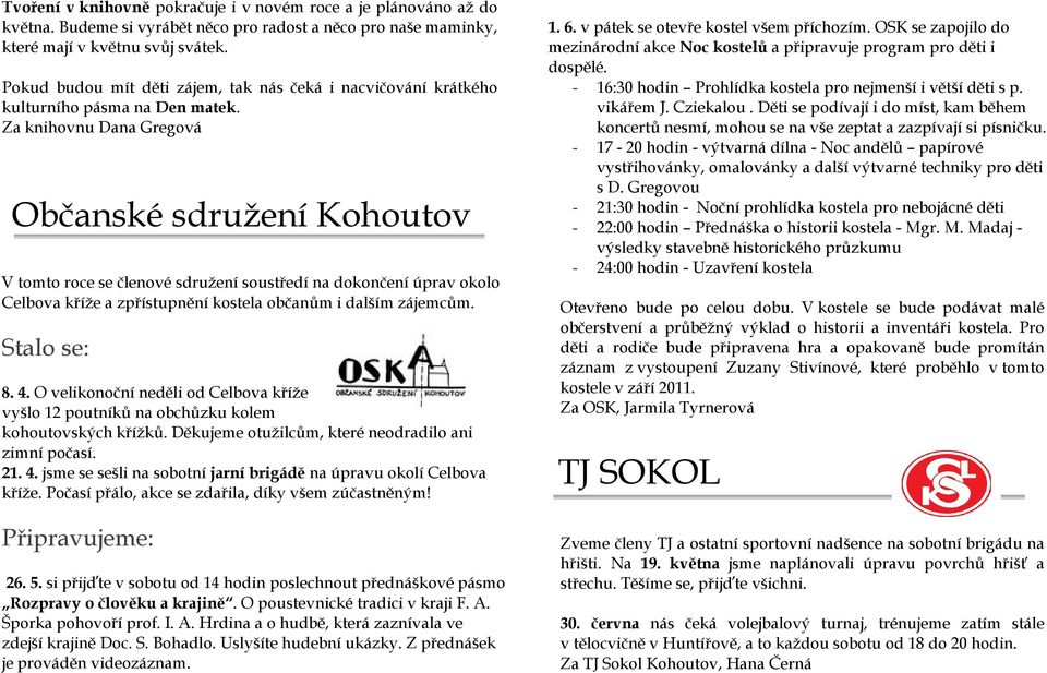 Za knihovnu Dana Gregová Občanské sdružení Kohoutov V tomto roce se členové sdružení soustředí na dokončení úprav okolo Celbova kříže a zpřístupnění kostela občanům i dalším zájemcům. Stalo se: 8. 4.