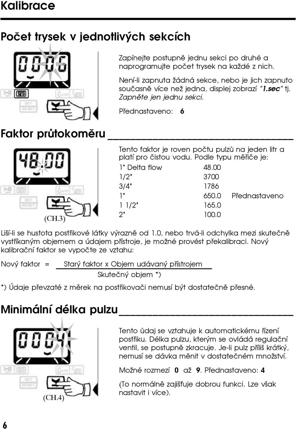 3) Tento faktor je roven poètu pulzù na jeden litr a platí pro èistou vodu. Podle typu mìøièe je: " Delta flow 48.00 /2" 3700 3/4" 786 " 650.0 Pøednastaveno /2" 65.0 2" 00.