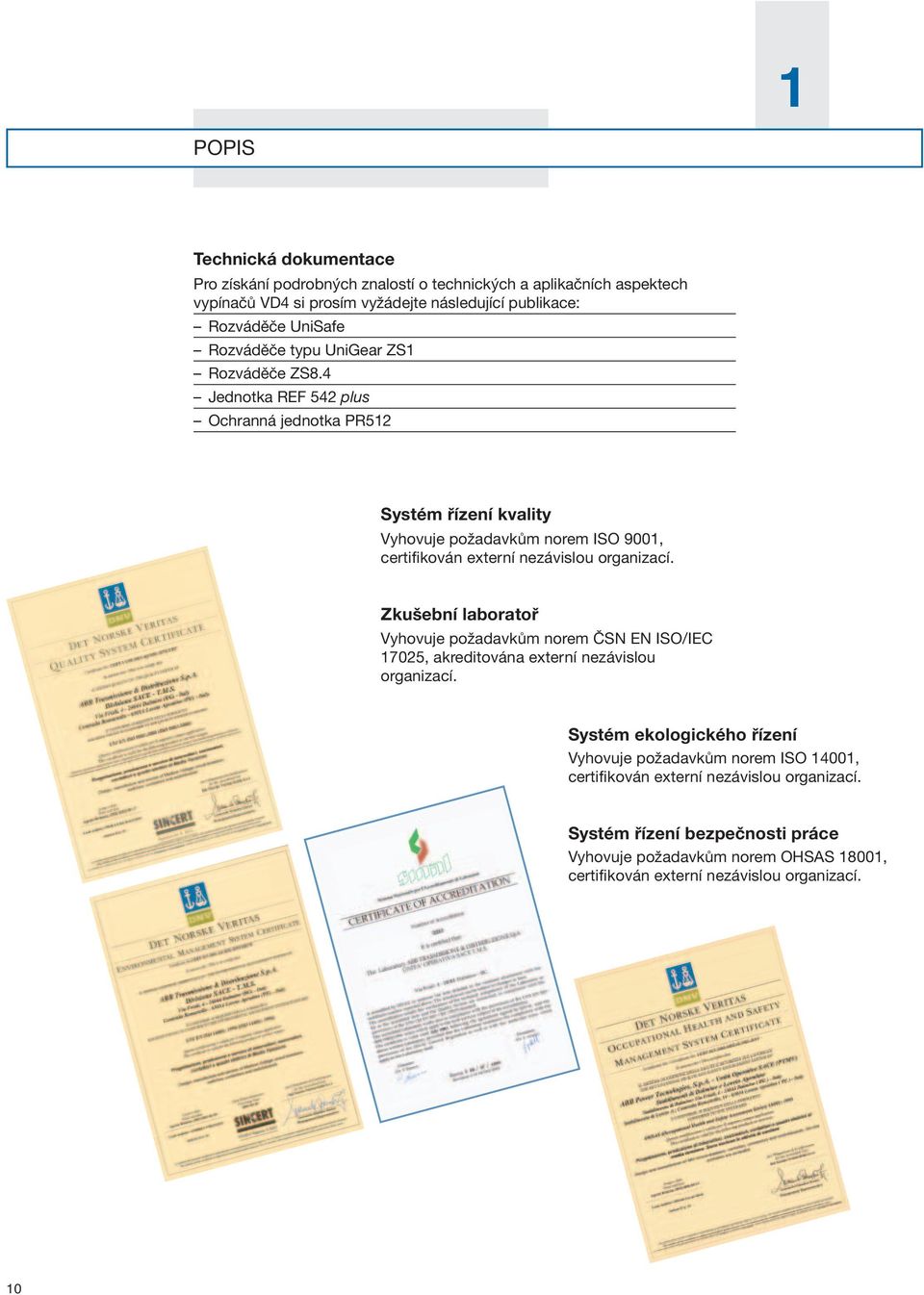 4 Jednotka REF 542 plus Ochranná jednotka PR512 Systém řízení kvality Vyhovuje požadavkům norem ISO 9001, certifikován externí nezávislou organizací.