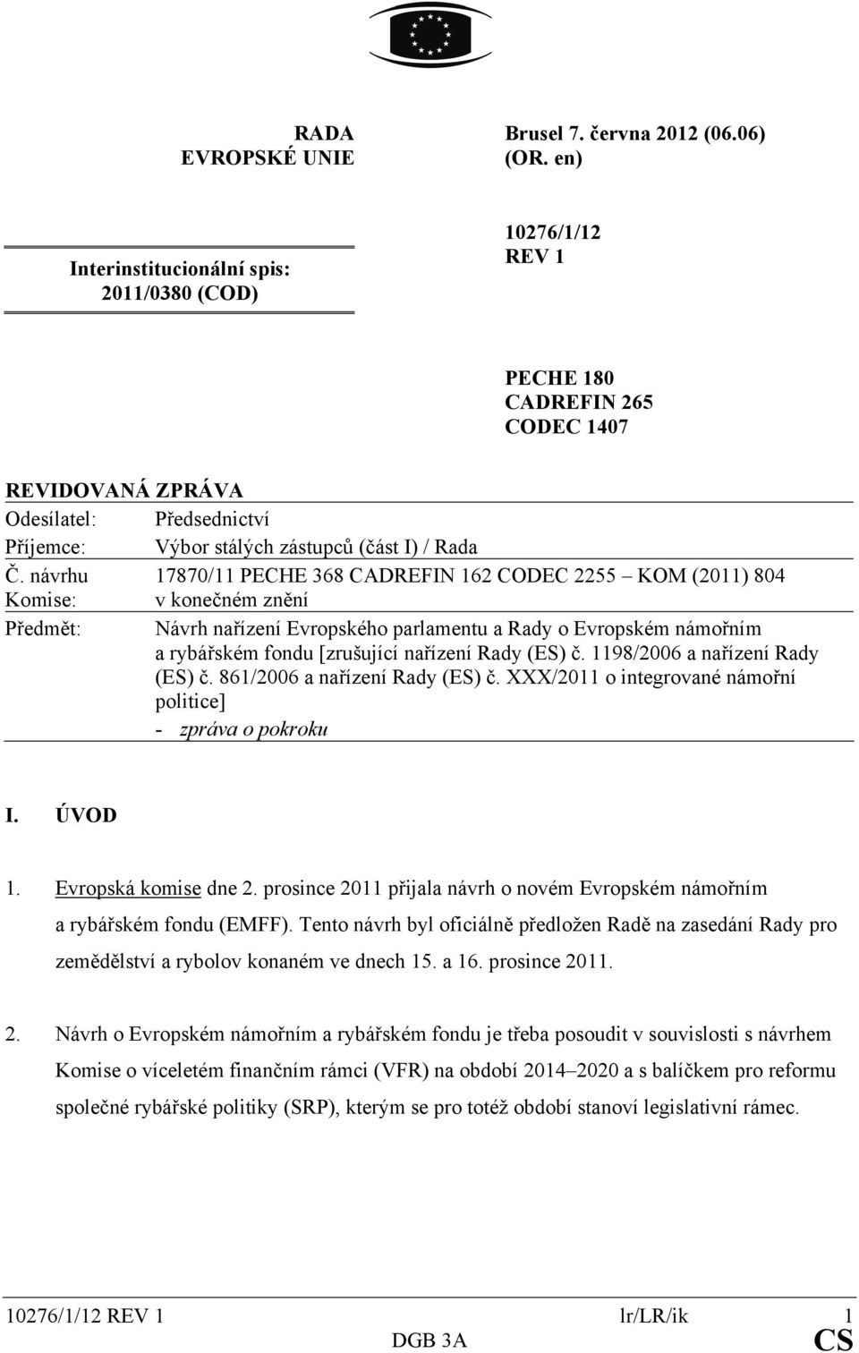 návrhu 17870/11 PECHE 368 CADREFIN 162 CODEC 2255 KOM (2011) 804 Komise: v konečném znění Předmět: Návrh nařízení Evropského parlamentu a Rady o Evropském námořním a rybářském fondu [zrušující