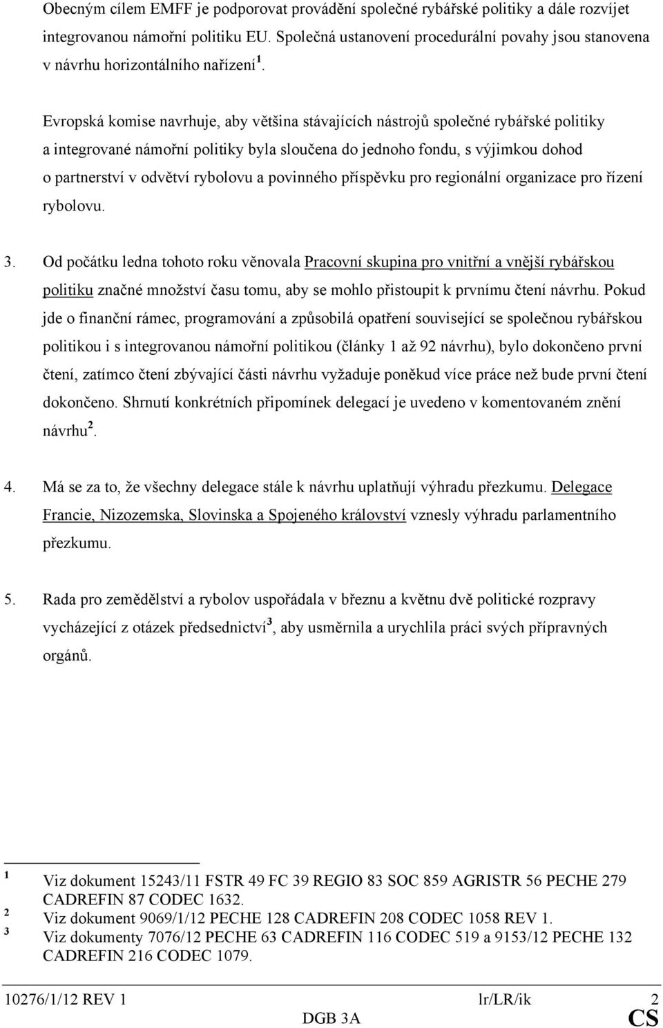 Evropská komise navrhuje, aby většina stávajících nástrojů společné rybářské politiky a integrované námořní politiky byla sloučena do jednoho fondu, s výjimkou dohod o partnerství v odvětví rybolovu