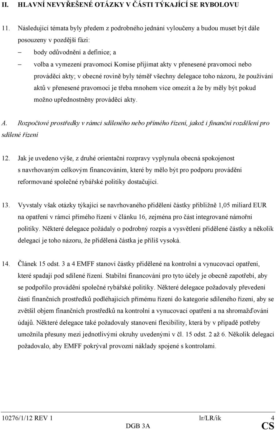 přenesené pravomoci nebo prováděcí akty; v obecné rovině byly téměř všechny delegace toho názoru, že používání aktů v přenesené pravomoci je třeba mnohem více omezit a že by měly být pokud možno