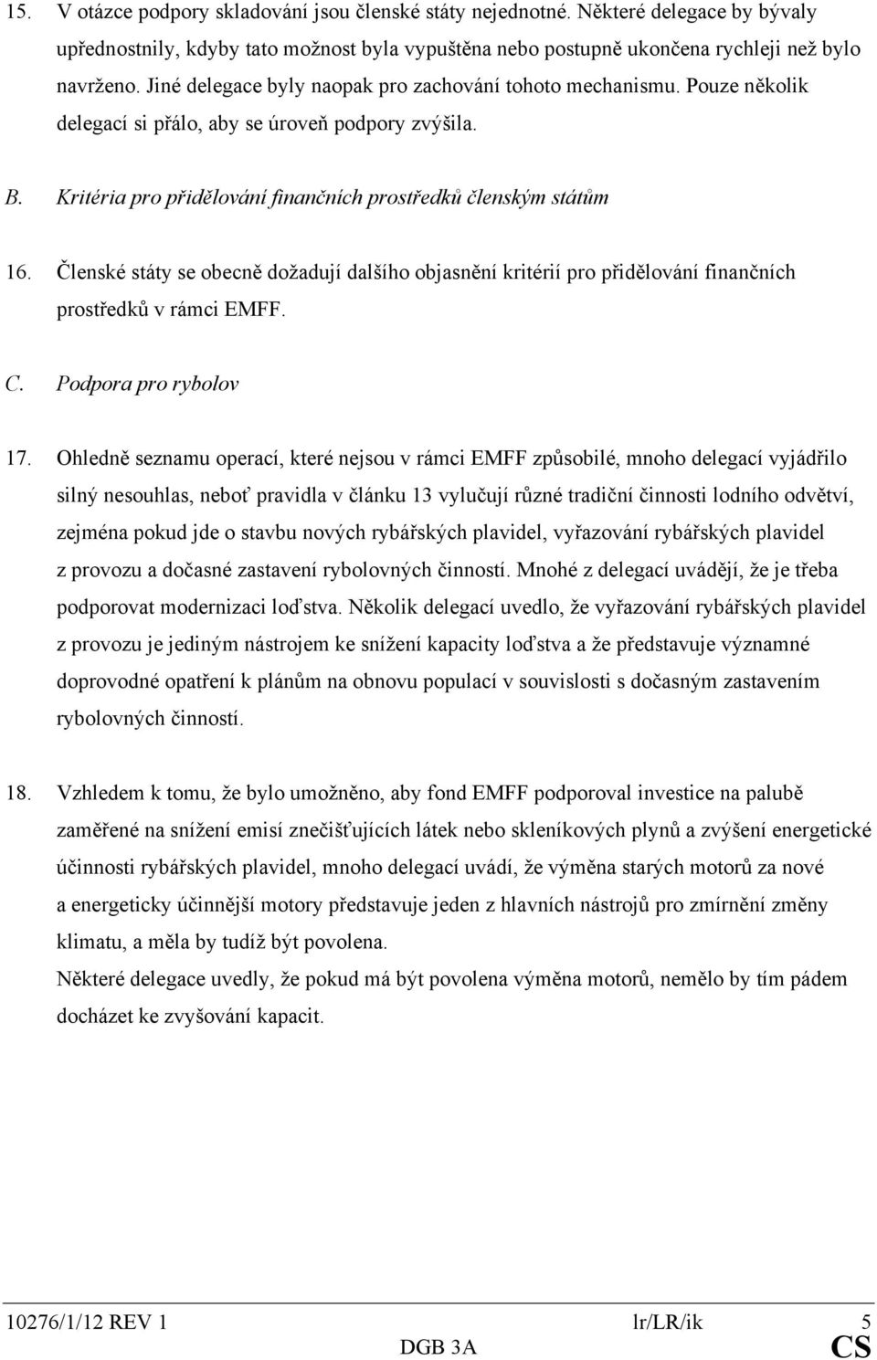 Členské státy se obecně dožadují dalšího objasnění kritérií pro přidělování finančních prostředků v rámci EMFF. C. Podpora pro rybolov 17.