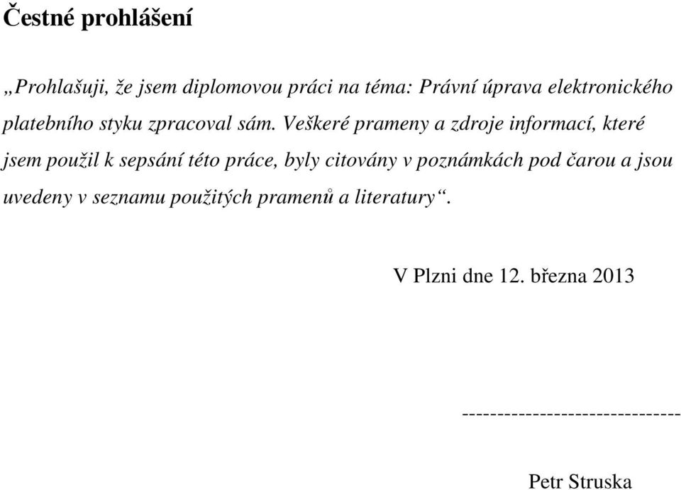 Veškeré prameny a zdroje informací, které jsem použil k sepsání této práce, byly citovány v