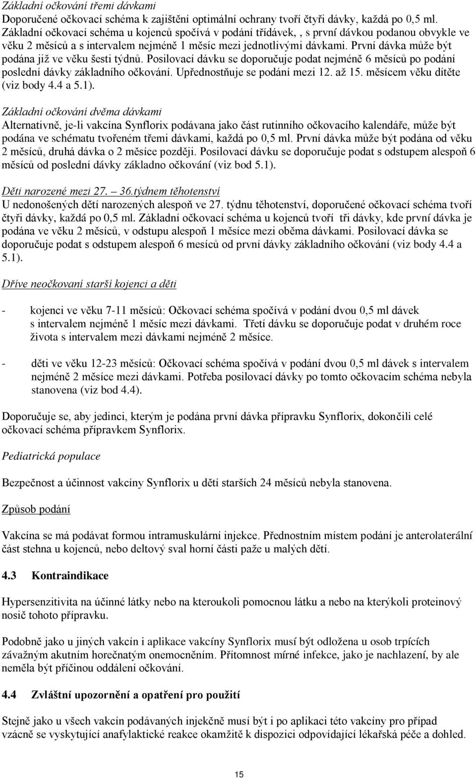 První dávka může být podána již ve věku šesti týdnů. Posilovací dávku se doporučuje podat nejméně 6 měsíců po podání poslední dávky základního očkování. Upřednostňuje se podání mezi 12. až 15.