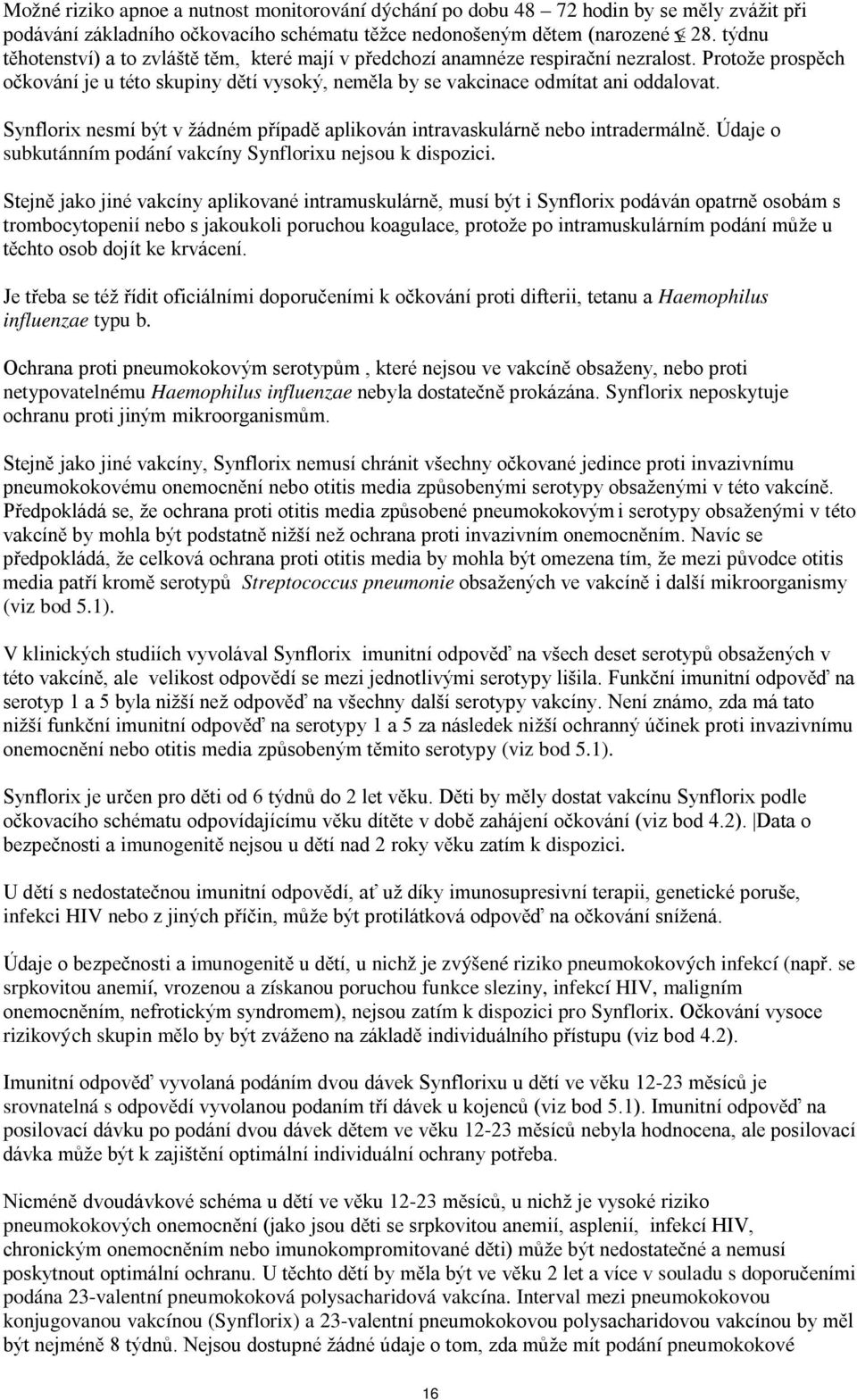 Synflorix nesmí být v žádném případě aplikován intravaskulárně nebo intradermálně. Údaje o subkutánním podání vakcíny Synflorixu nejsou k dispozici.