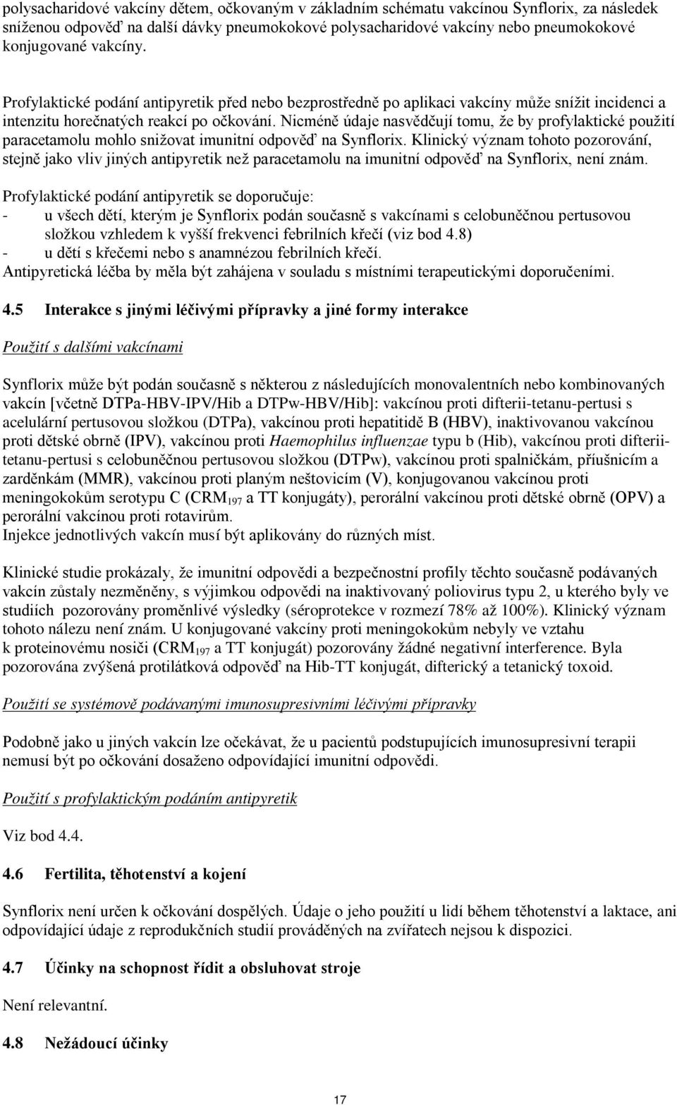 Nicméně údaje nasvědčují tomu, že by profylaktické použití paracetamolu mohlo snižovat imunitní odpověď na Synflorix.