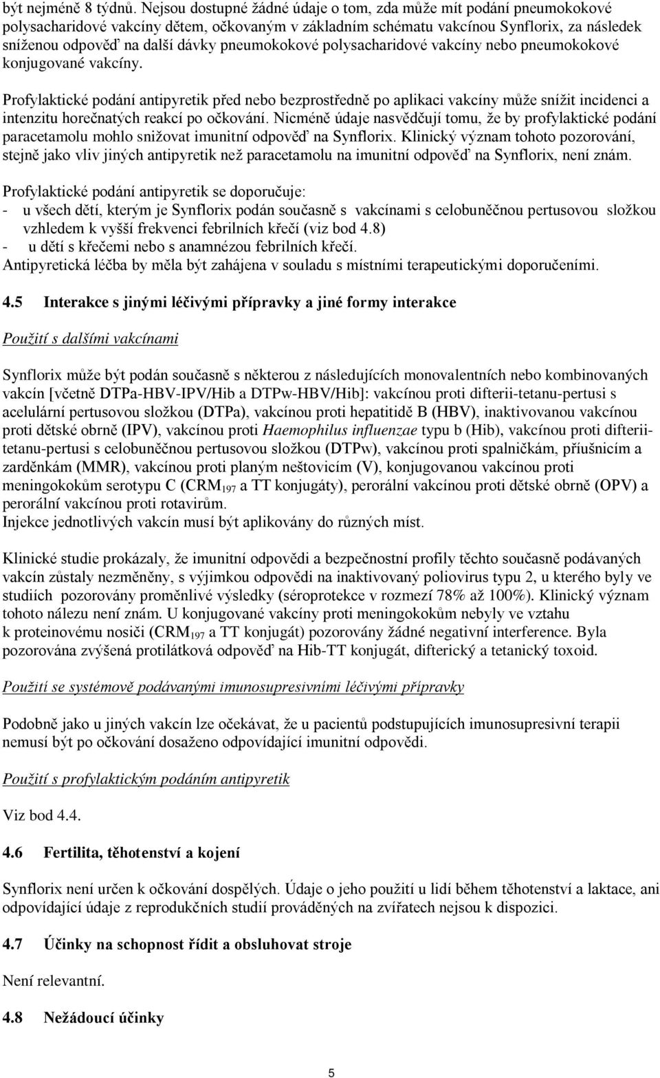 pneumokokové polysacharidové vakcíny nebo pneumokokové konjugované vakcíny.