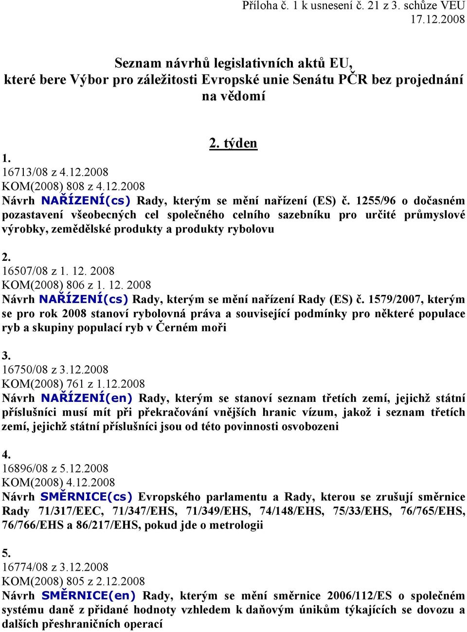 1255/96 o dočasném pozastavení všeobecných cel společného celního sazebníku pro určité průmyslové výrobky, zemědělské produkty a produkty rybolovu 2. 16507/08 z 1. 12.