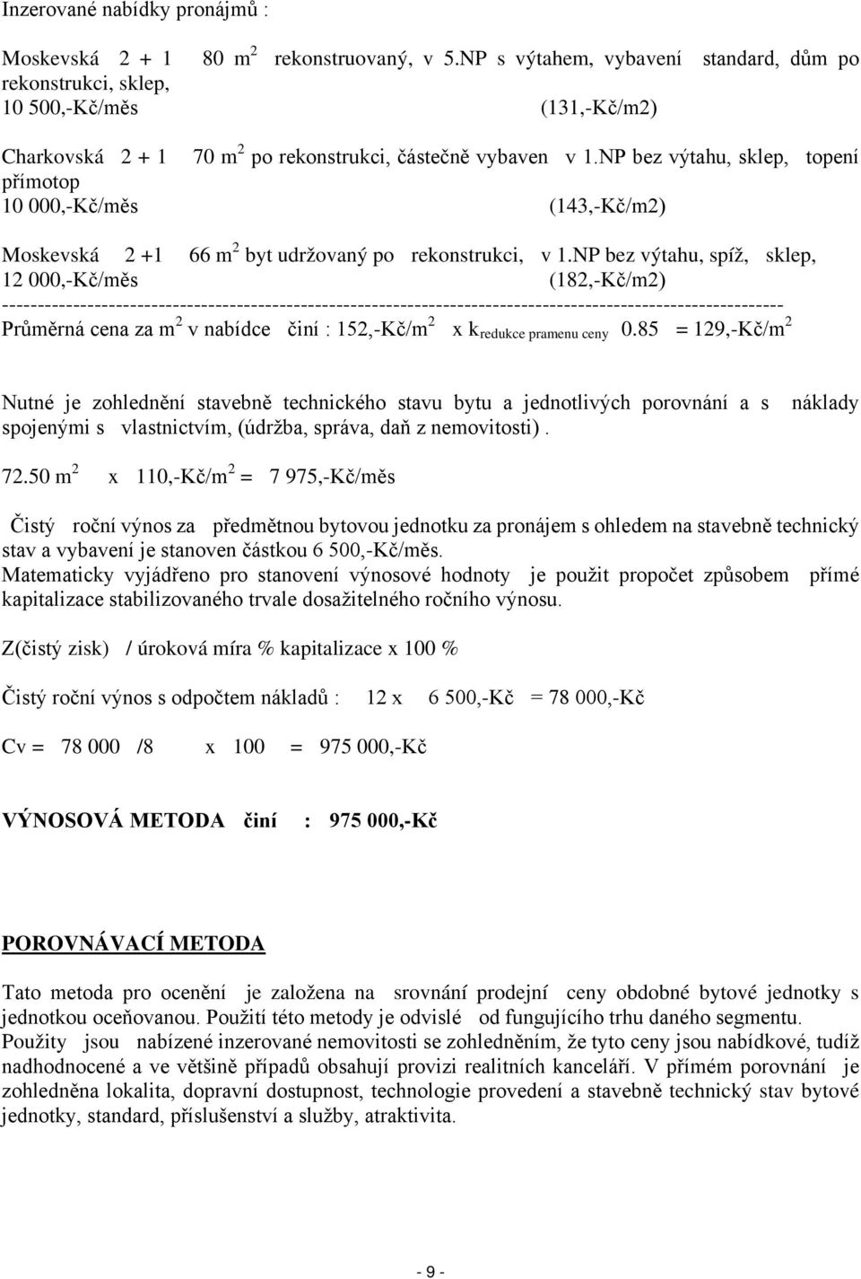 NP bez výtahu, sklep, topení přímotop 10 000,-Kč/měs (143,-Kč/m2) Moskevská 2 +1 66 m 2 byt udržovaný po rekonstrukci, v 1.