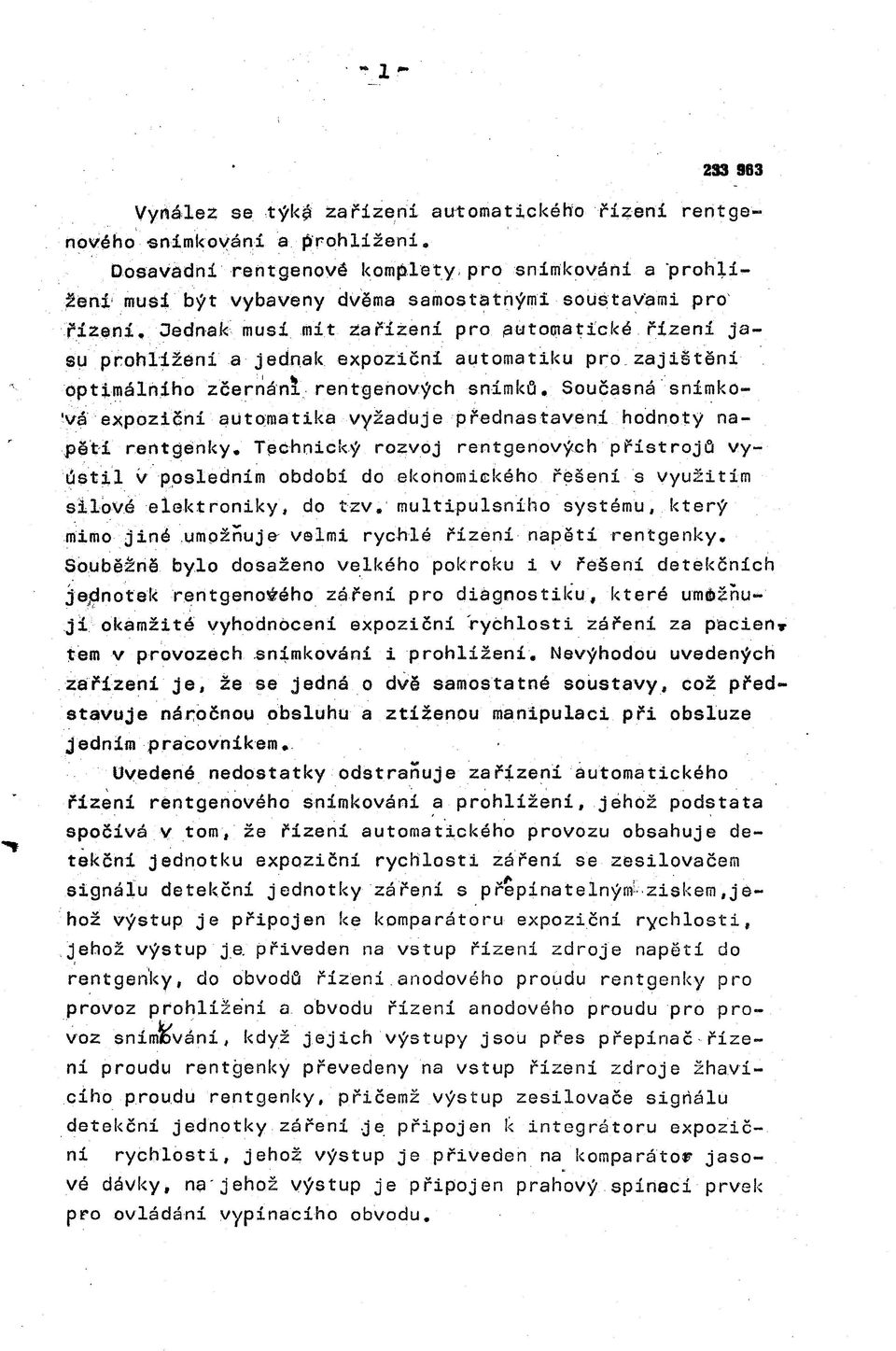 Oednak musí mít zařízení pro automatické řízení jasu prohlížení a jednak expoziční automatiku pro zajištění optimálního zčernáni rentgenových snímků.