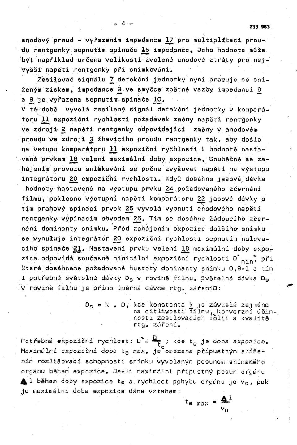 Zesilovač signálu 7 detekční jednotky nyní pracuje se sníženým ziskem, impedance 9, ve smyčce zpětné vazby impedancí 8 a 9 je vyřazena sepnutím spínače 10.