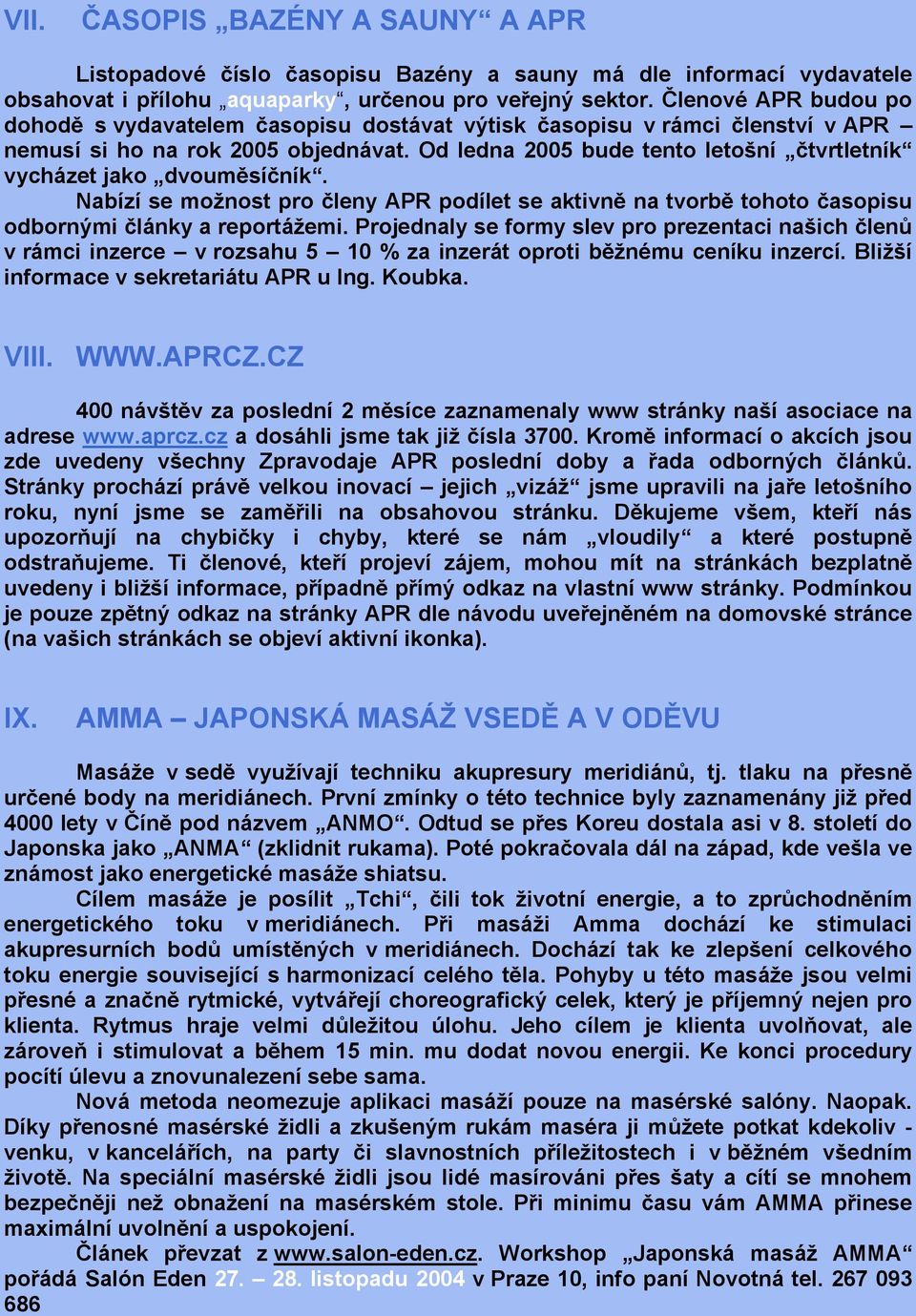 Od ledna 2005 bude tento letošní čtvrtletník vycházet jako dvouměsíčník. Nabízí se možnost pro členy APR podílet se aktivně na tvorbě tohoto časopisu odbornými články a reportážemi.