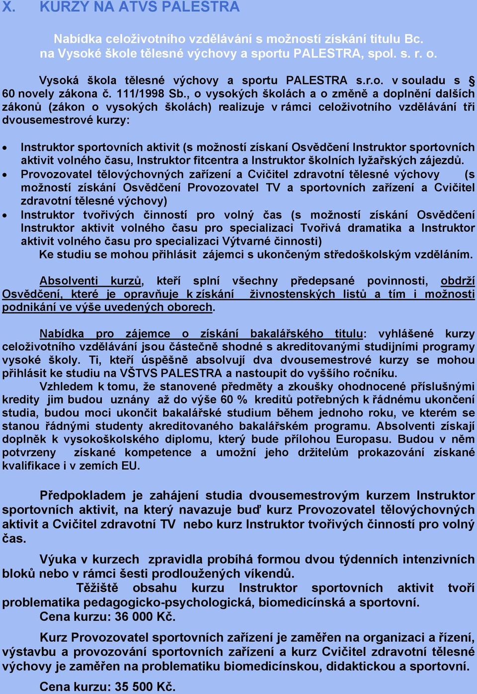 , o vysokých školách a o změně a doplnění dalších zákonů (zákon o vysokých školách) realizuje v rámci celoživotního vzdělávání tři dvousemestrové kurzy: Instruktor sportovních aktivit (s možností