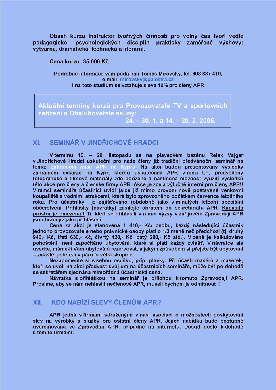 cz I na toto studium se vztahuje sleva 10% pro členy APR Aktuální termíny kurzů pro Provozovatele TV a sportovních zařízení a Obsluhovatele sauny: 24. 30. 1. a 14. 20. 2. 2005. XI.