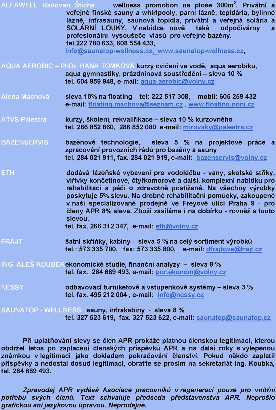 V nabídce nově také odpočívárny a profesionální vysoušeče vlasů pro veřejné bazény. tel.222 780 633, 608 554 433, info@saunatop-wellness.cz, www.saunatop-wellness.cz, AQUA AEROBIC PhDr.