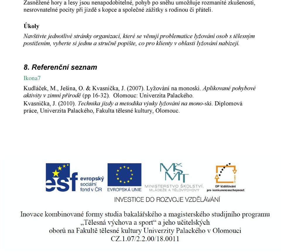 lyžování nabízejí. 8. Referenční seznam Ikona7 Kudláček, M., Ješina, O. & Kvasnička, J. (2007). Lyžování na monoski. Aplikované pohybové aktivity v zimní přírodě (pp 16-32).