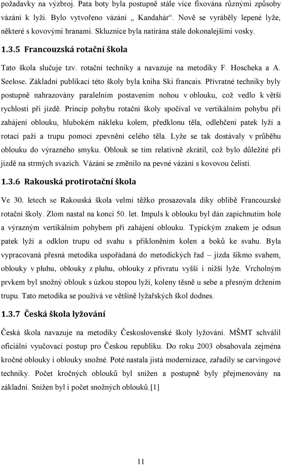 Základní publikací této školy byla kniha Ski francais. Přívratné techniky byly postupně nahrazovány paralelním postavením nohou v oblouku, což vedlo k větší rychlosti při jízdě.