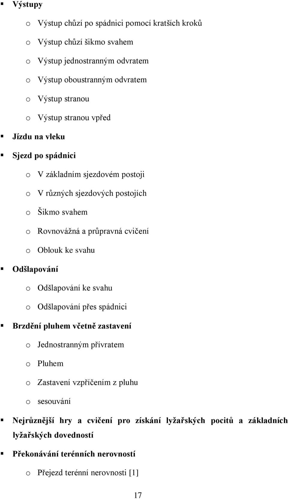 Oblouk ke svahu Odšlapování o Odšlapování ke svahu o Odšlapování přes spádnici Brzdění pluhem včetně zastavení o Jednostranným přívratem o Pluhem o Zastavení vzpříčením z