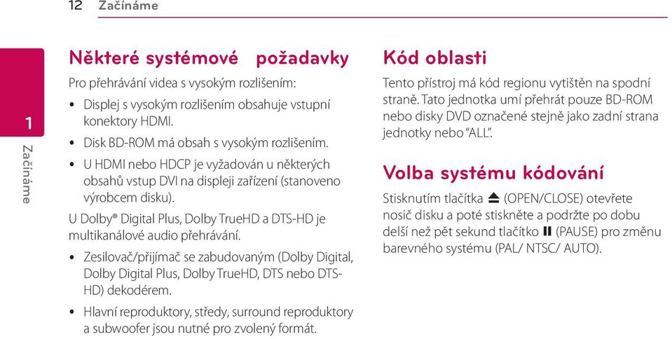 U Dolby Digital Plus, Dolby TrueHD a DTS-HD je multikanálové audio přehrávání. y Zesilovač/přijímač se zabudovaným (Dolby Digital, Dolby Digital Plus, Dolby TrueHD, DTS nebo DTS- HD) dekodérem.