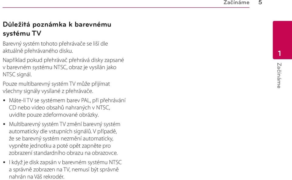 y Máte-li TV se systémem barev PAL, při přehrávání CD nebo video obsahů nahraných v NTSC, uvidíte pouze zdeformované obrázky.