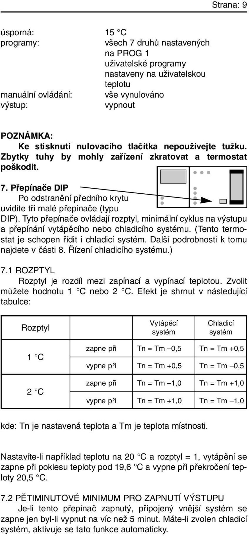 Tyto pfiepínaãe ovládají rozptyl, minimální cyklus na v stupu a pfiepínání vytápûcího nebo chladicího systému. (Tento termostat je schopen fiídit i chladicí systém.