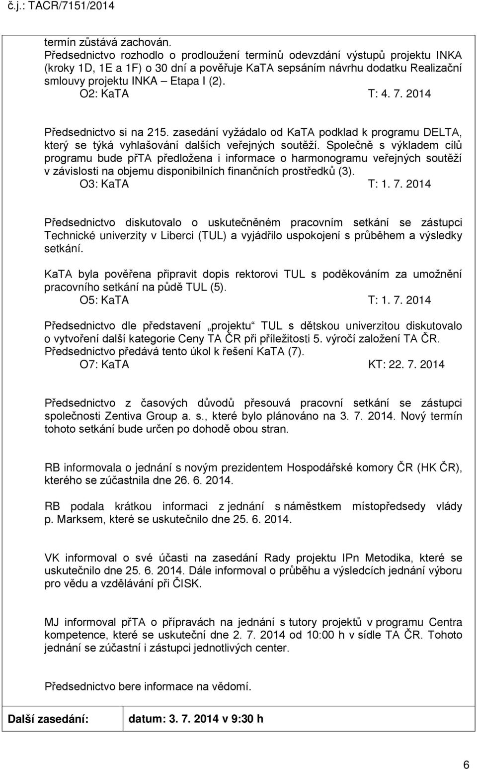 O2: KaTA T: 4. 7. 2014 Předsednictvo si na 215. zasedání vyžádalo od KaTA podklad k programu DELTA, který se týká vyhlašování dalších veřejných soutěží.