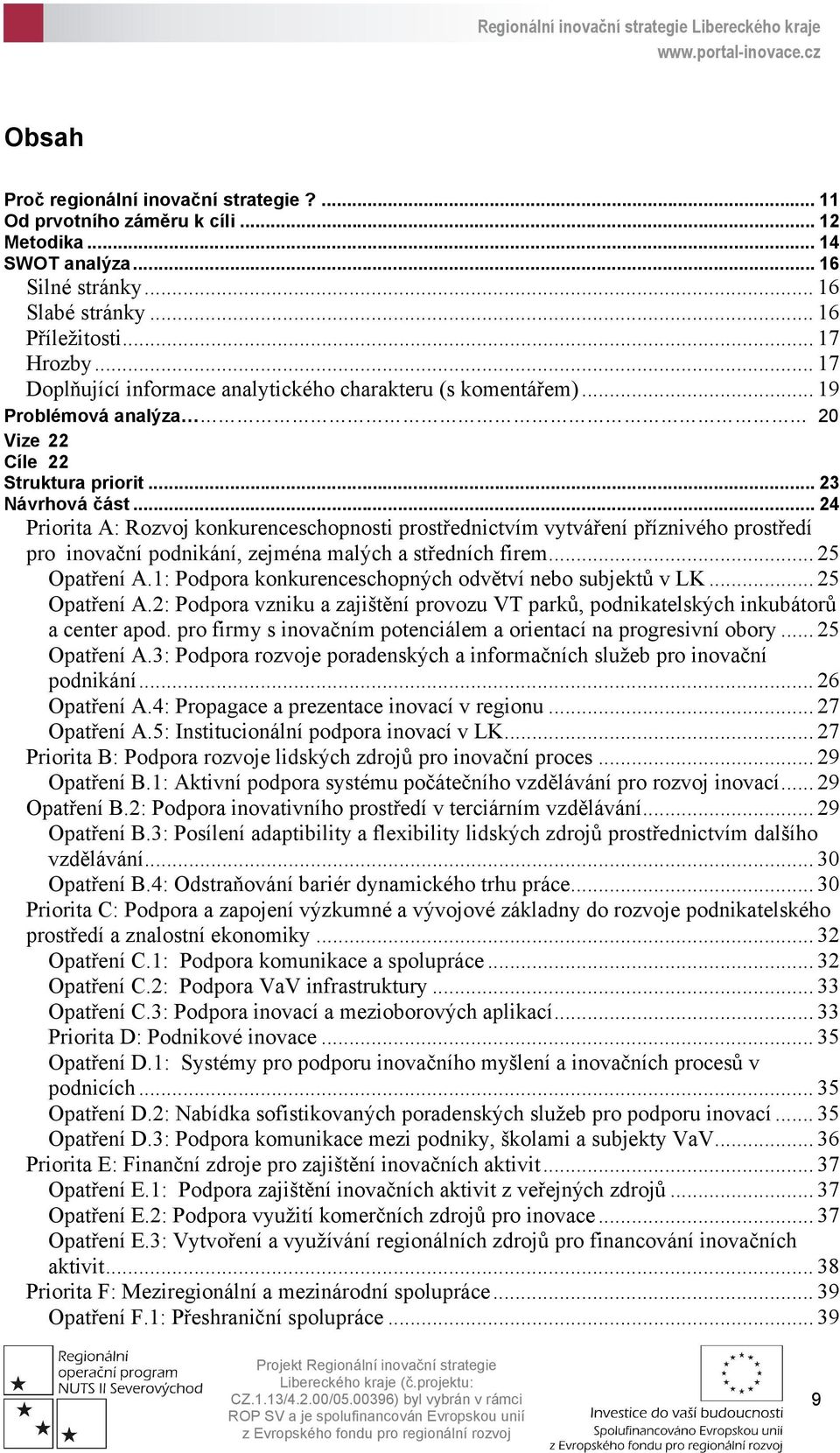 .. 24 Priorita A: Rozvoj konkurenceschopnosti prostřednictvím vytváření příznivého prostředí pro inovační podnikání, zejména malých a středních firem... 25 Opatření A.