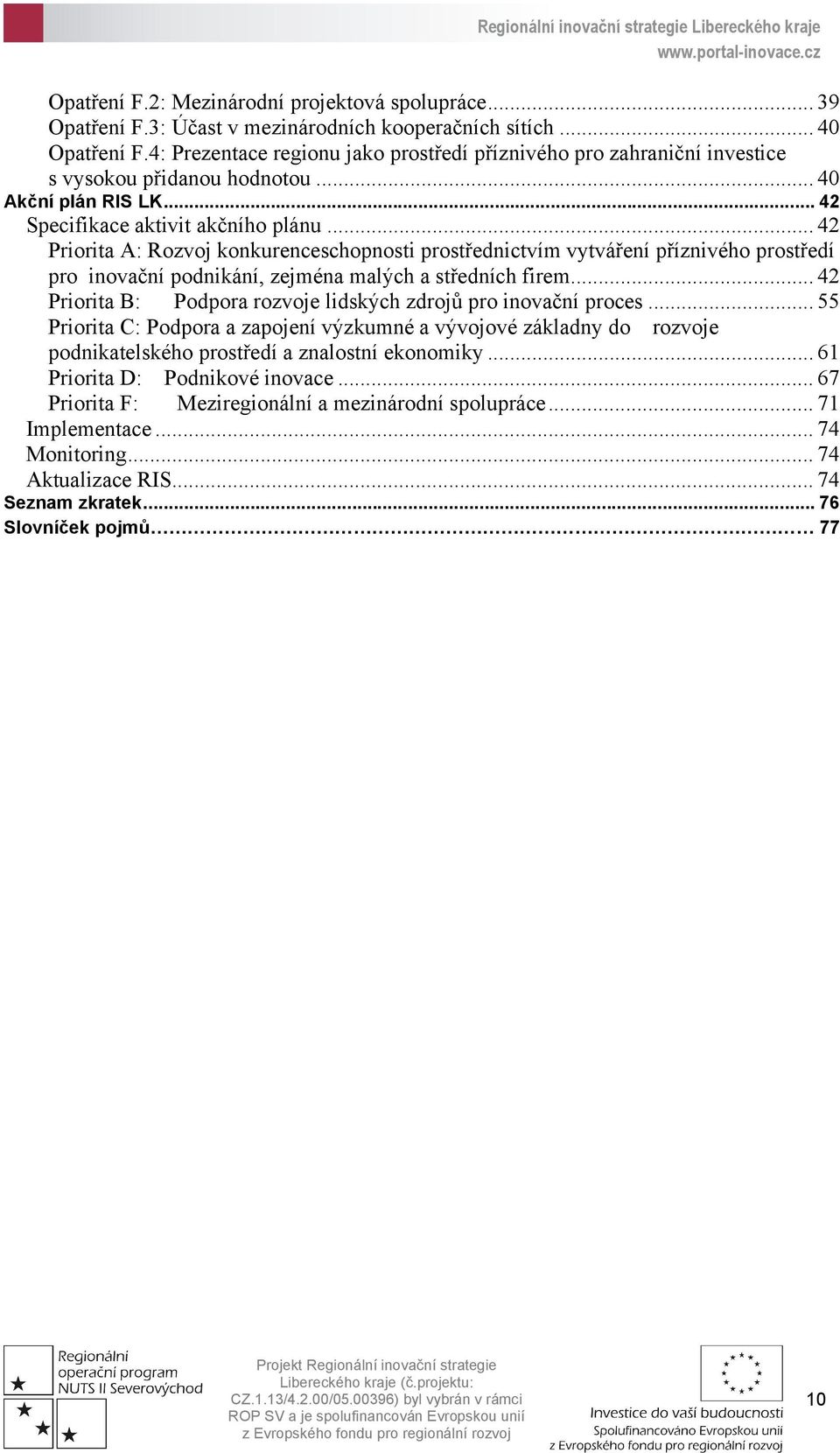 .. 42 Priorita A: Rozvoj konkurenceschopnosti prostřednictvím vytváření příznivého prostředí pro inovační podnikání, zejména malých a středních firem.