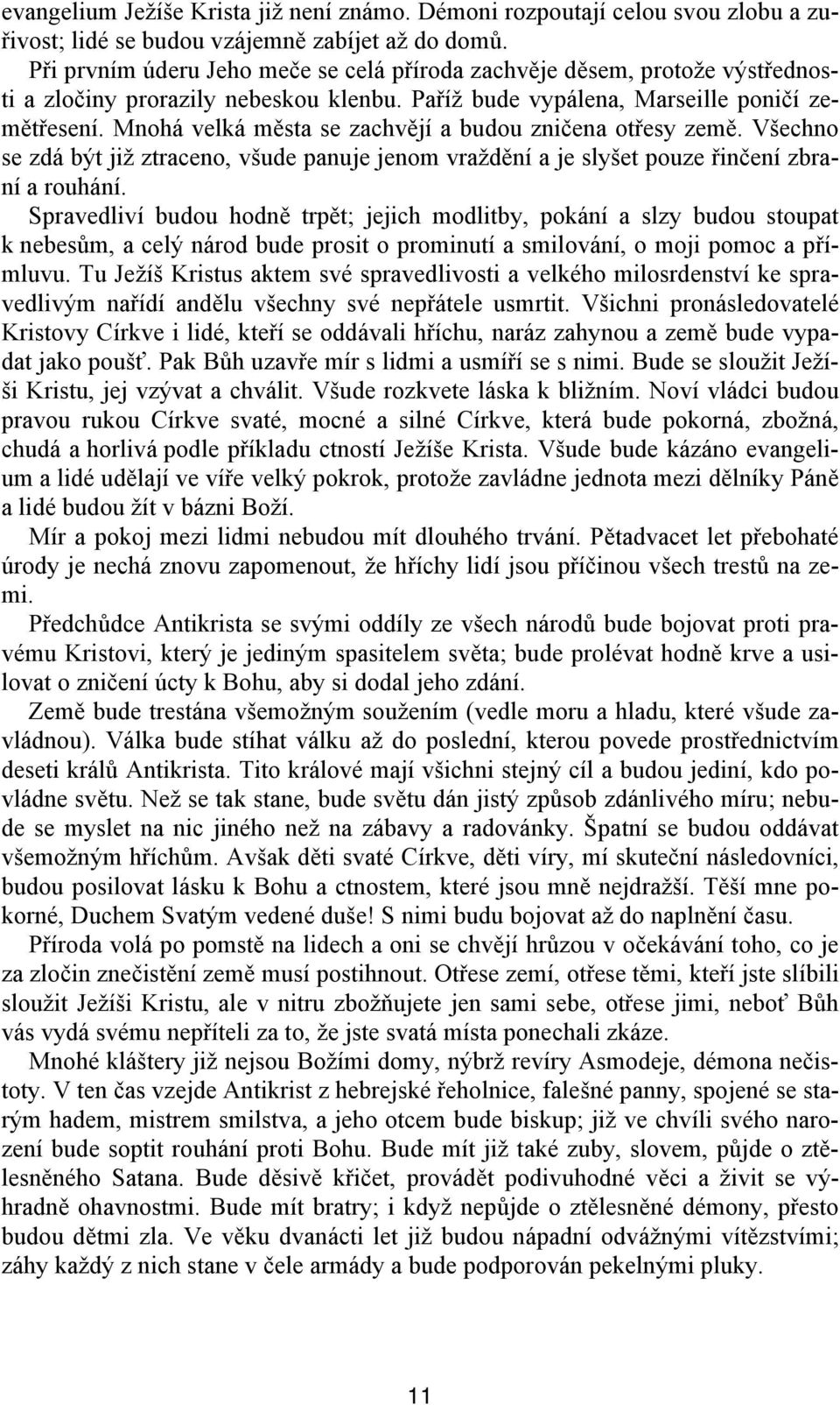 Mnohá velká města se zachvějí a budou zničena otřesy země. Všechno se zdá být již ztraceno, všude panuje jenom vraždění a je slyšet pouze řinčení zbraní a rouhání.