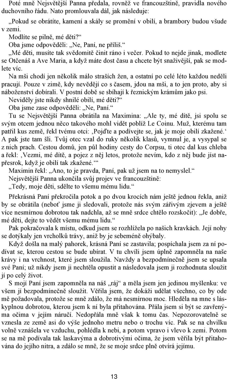 Mé děti, musíte tak svědomitě činit ráno i večer. Pokud to nejde jinak, modlete se Otčenáš a Ave Maria, a když máte dost času a chcete být snaživější, pak se modlete víc.