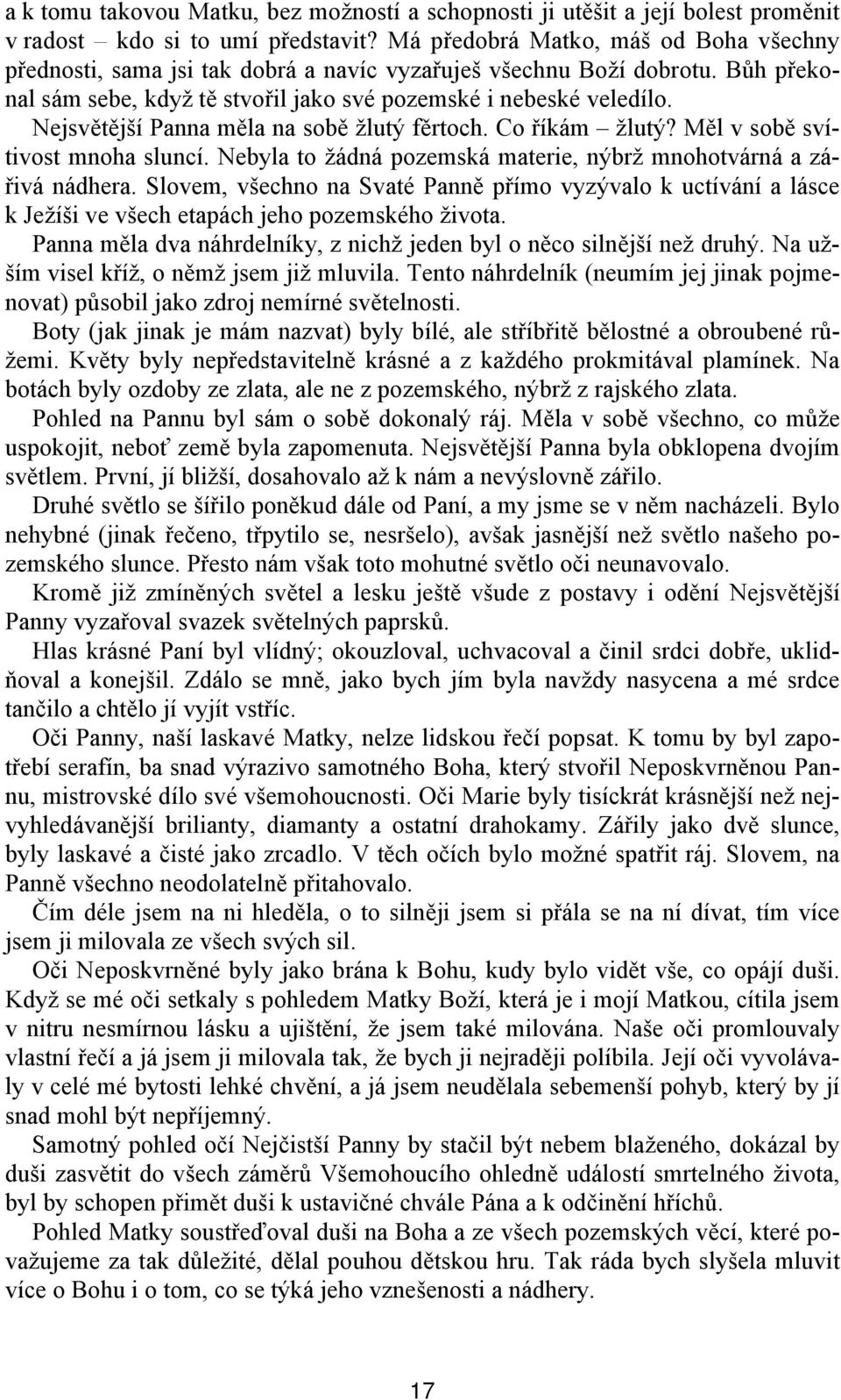 Nejsvětější Panna měla na sobě žlutý fěrtoch. Co říkám žlutý? Měl v sobě svítivost mnoha sluncí. Nebyla to žádná pozemská materie, nýbrž mnohotvárná a zářivá nádhera.