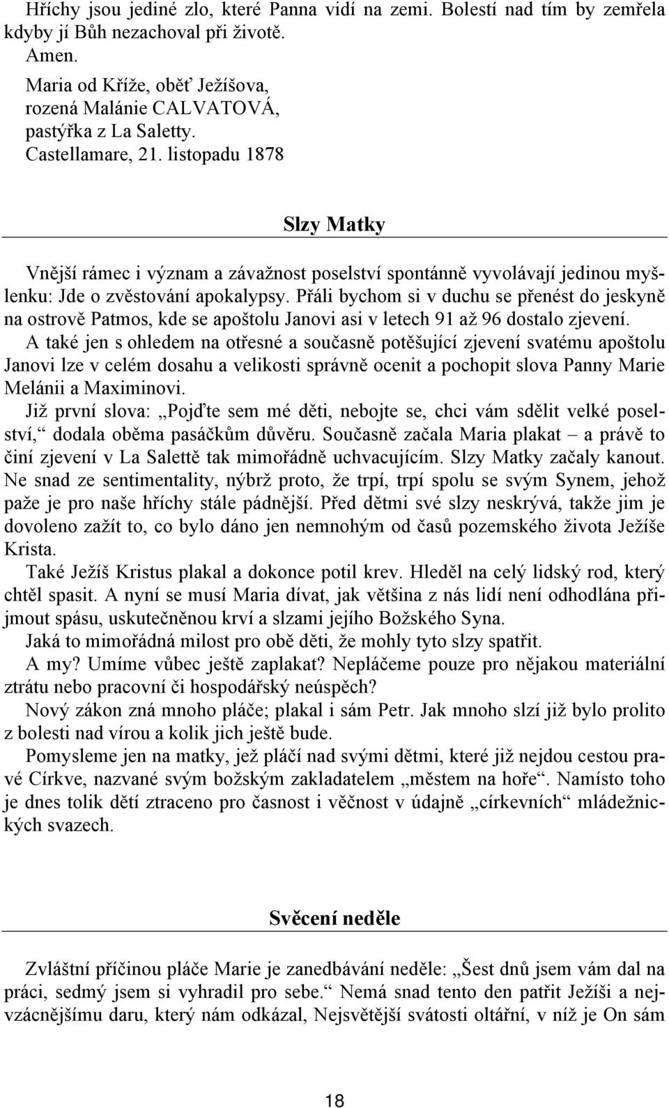 Přáli bychom si v duchu se přenést do jeskyně na ostrově Patmos, kde se apoštolu Janovi asi v letech 91 až 96 dostalo zjevení.