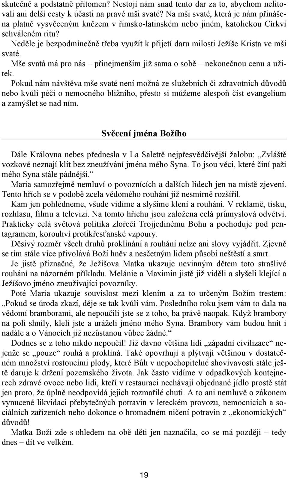 Neděle je bezpodmínečně třeba využít k přijetí daru milosti Ježíše Krista ve mši svaté. Mše svatá má pro nás přinejmenším již sama o sobě nekonečnou cenu a užitek.