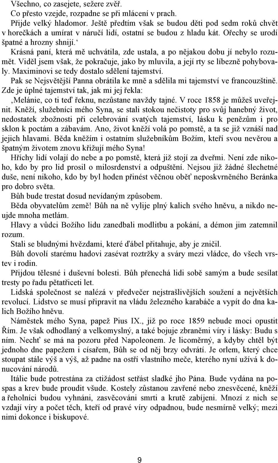 Krásná paní, která mě uchvátila, zde ustala, a po nějakou dobu jí nebylo rozumět. Viděl jsem však, že pokračuje, jako by mluvila, a její rty se líbezně pohybovaly.