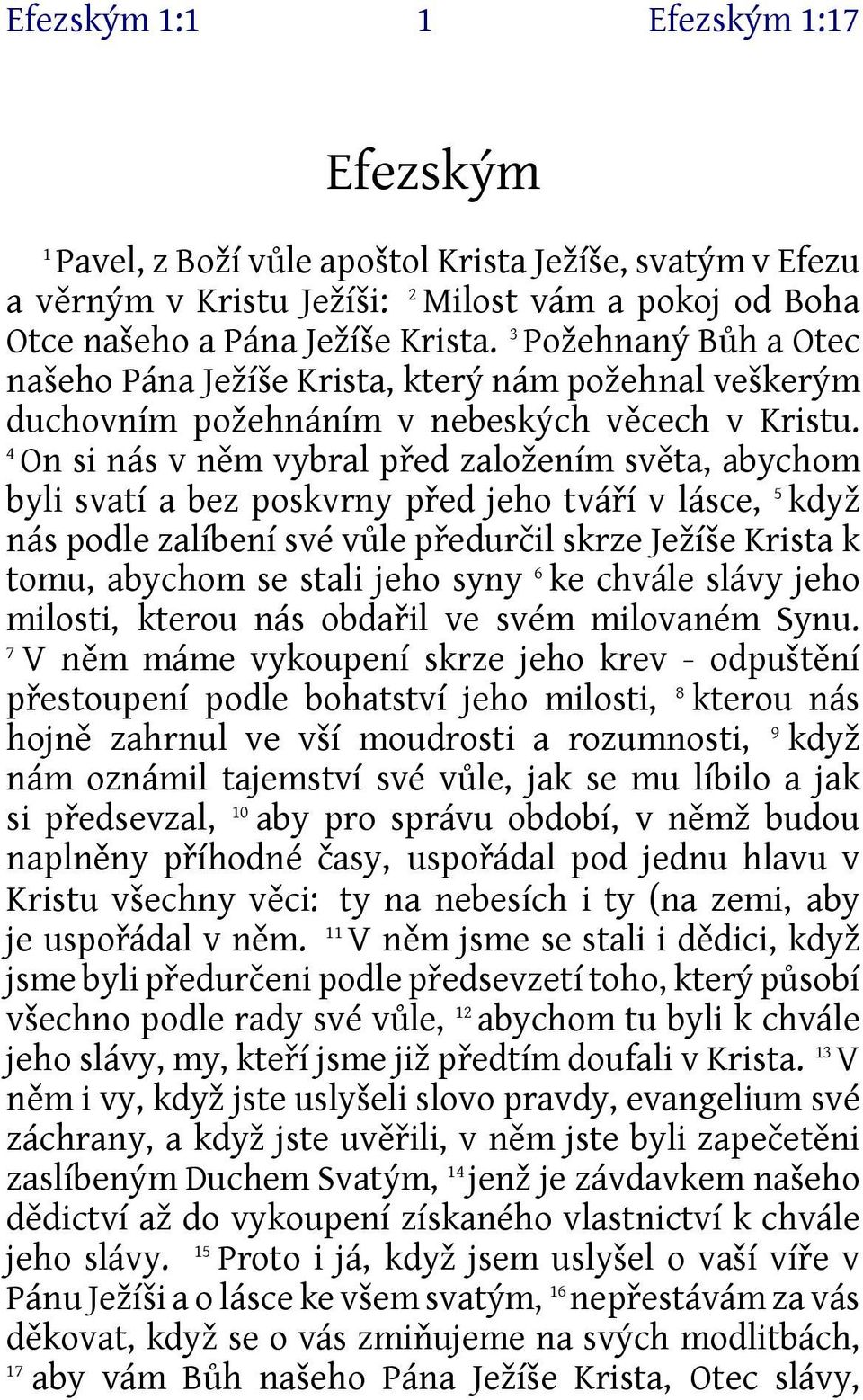 4 On si nás v něm vybral před založením světa, abychom byli svatí a bez poskvrny před jeho tváří v lásce, 5 když nás podle zalíbení své vůle předurčil skrze Ježíše Krista k tomu, abychom se stali