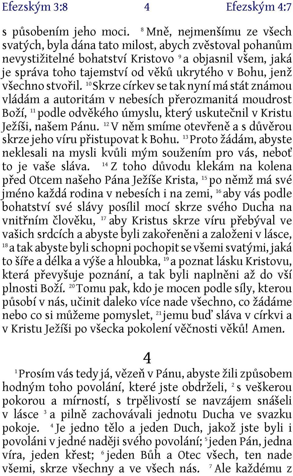 všechno stvořil. 0 Skrze církev se tak nyní má stát známou vládám a autoritám v nebesích přerozmanitá moudrost Boží, podle odvěkého úmyslu, který uskutečnil v Kristu Ježíši, našem Pánu.