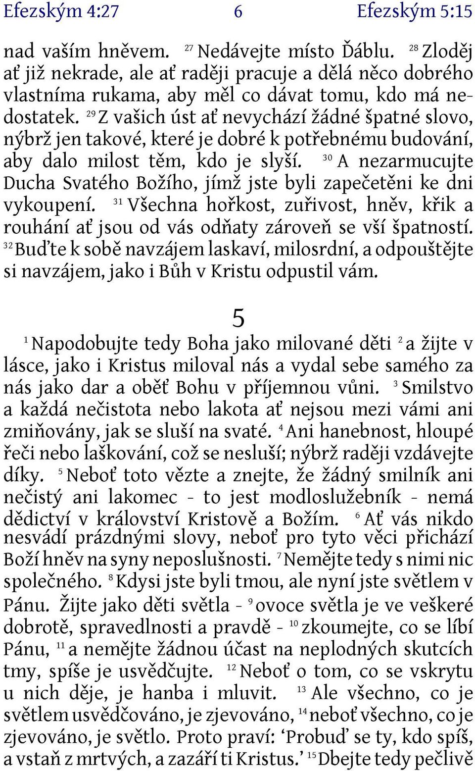 A nezarmucujte Ducha Svatého Božího, jímž jste byli zapečetěni ke dni 3 vykoupení. Všechna hořkost, zuřivost, hněv, křik a rouhání ať jsou od vás odňaty zároveň se vší špatností.