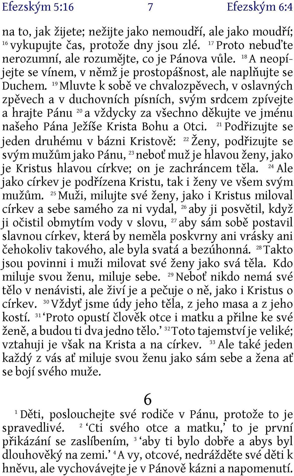 9 Mluvte k sobě ve chvalozpěvech, v oslavných zpěvech a v duchovních písních, svým srdcem zpívejte a hrajte Pánu 20 a vždycky za všechno děkujte ve jménu 2 našeho Pána Ježíše Krista Bohu a Otci.