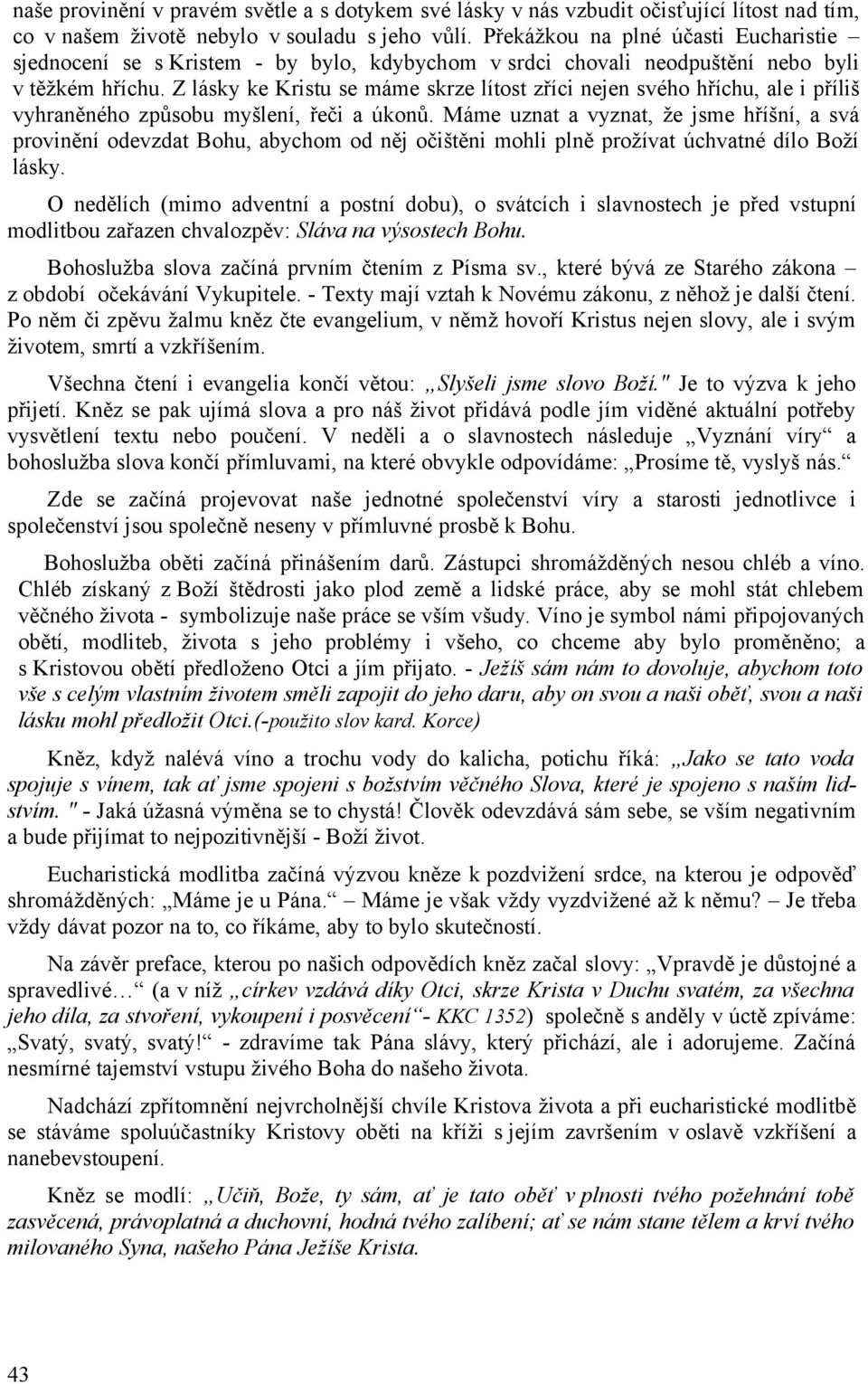 Z lásky ke Kristu se máme skrze lítost zříci nejen svého hříchu, ale i příliš vyhraněného způsobu myšlení, řeči a úkonů.