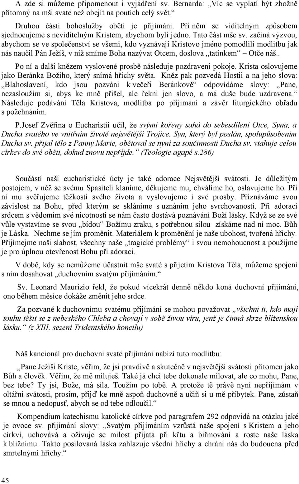 začíná výzvou, abychom se ve společenství se všemi, kdo vyznávají Kristovo jméno pomodlili modlitbu jak nás naučil Pán Ježíš, v níž smíme Boha nazývat Otcem, doslova tatínkem Otče náš.