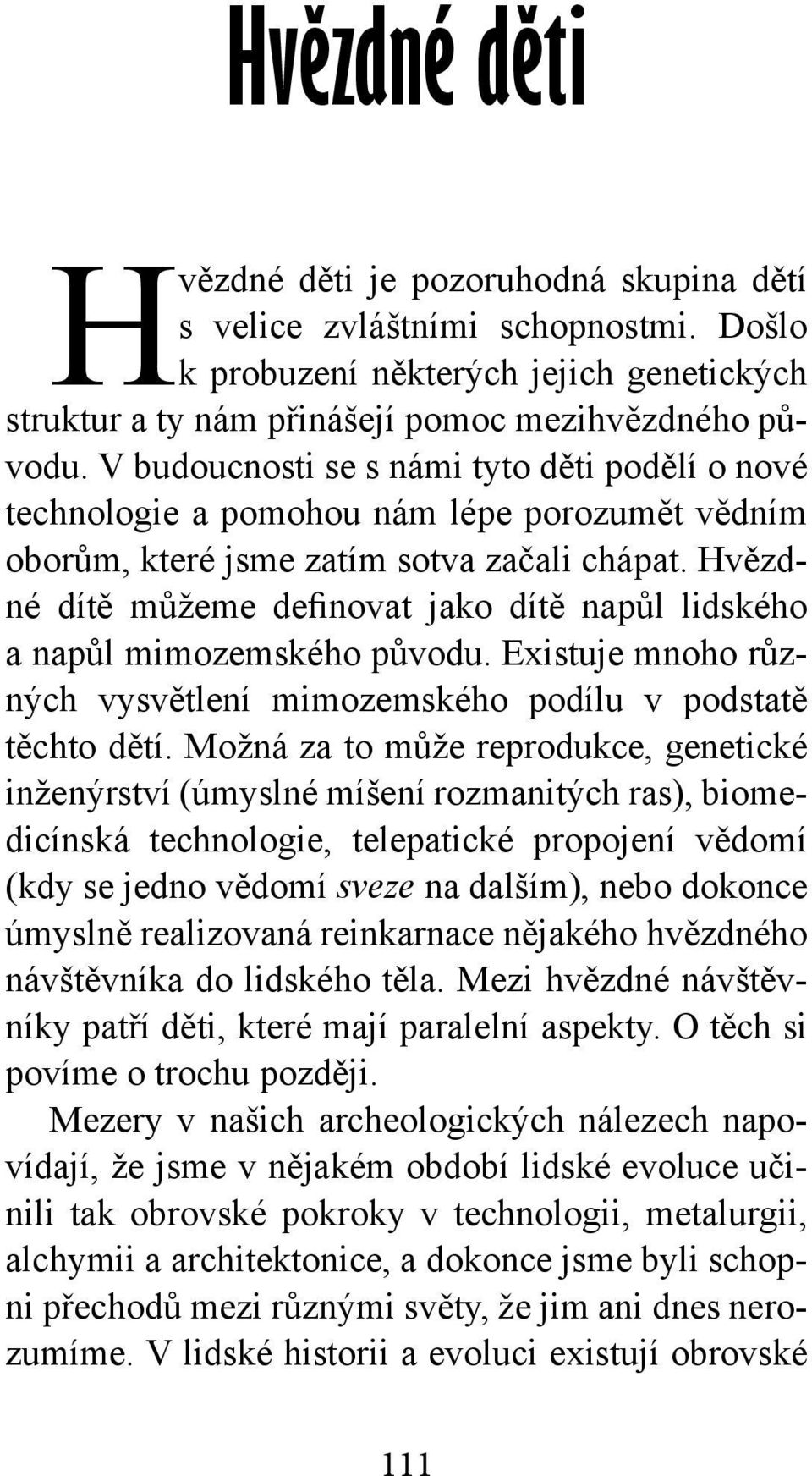 Hvězdné dítě můžeme definovat jako dítě napůl lidského a napůl mimozemského původu. Existuje mnoho různých vysvětlení mimozemského podílu v podstatě těchto dětí.