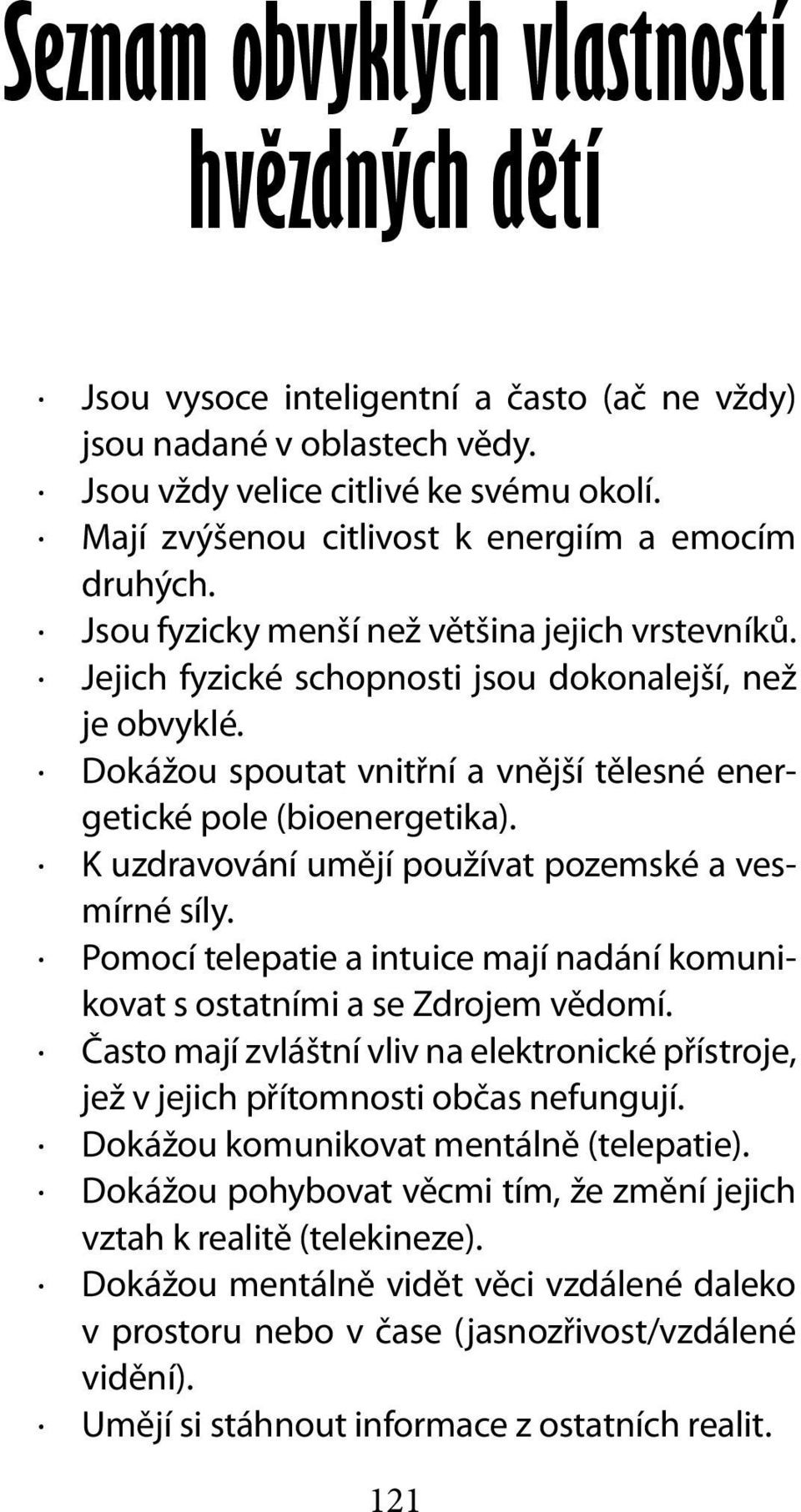 Dokážou spoutat vnitřní a vnější tělesné energetické pole (bioenergetika). K uzdravování umějí používat pozemské a vesmírné síly.