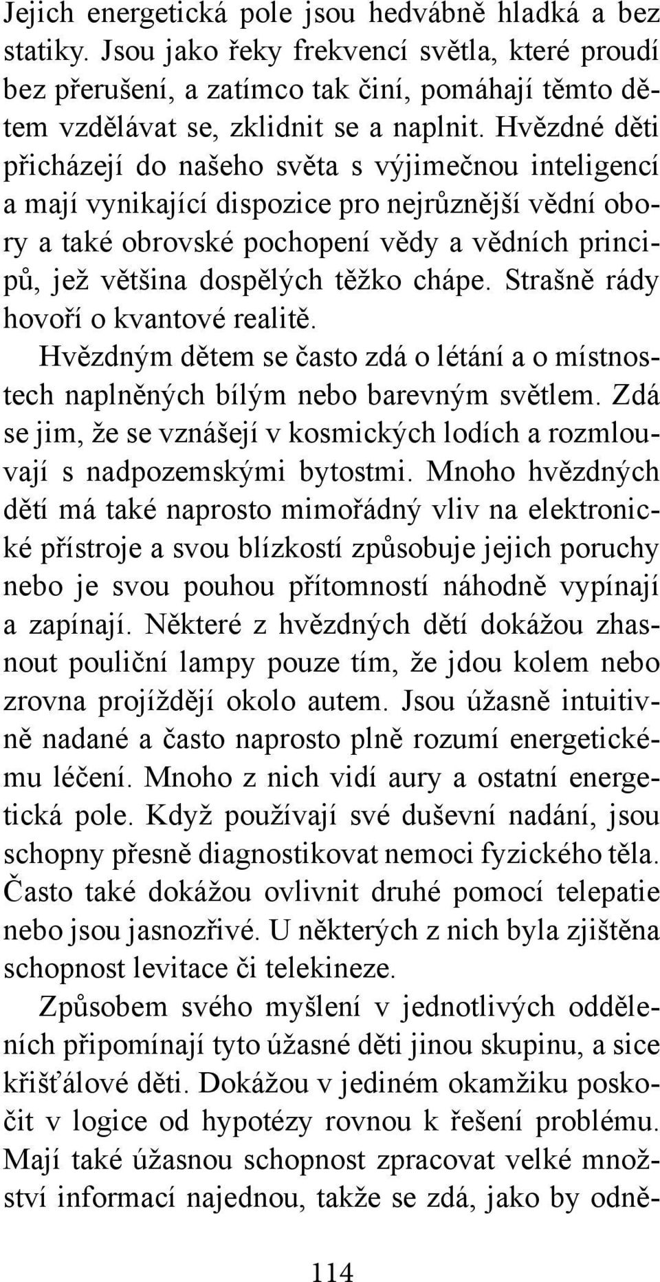 chápe. Strašně rády hovoří o kvantové realitě. Hvězdným dětem se často zdá o létání a o místnostech naplněných bílým nebo barevným světlem.